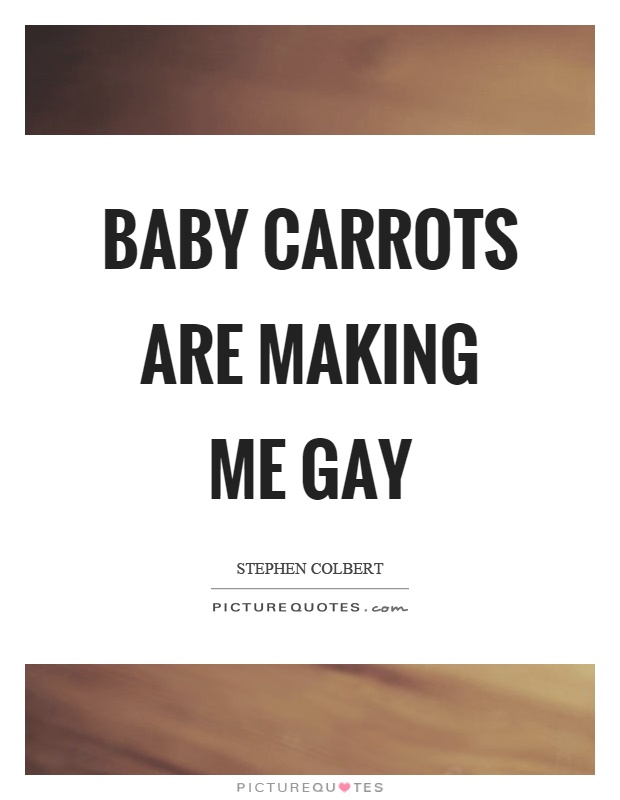 Baby carrots are making me gay Picture Quote #1
