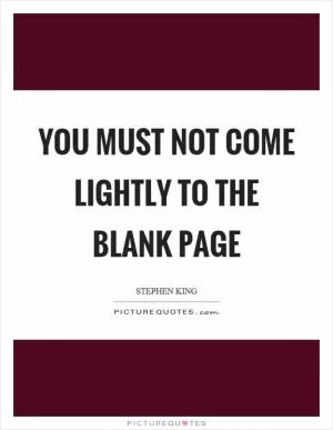 You must not come lightly to the blank page Picture Quote #1