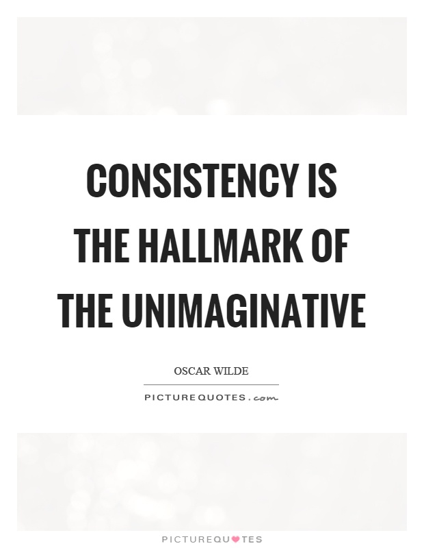 Consistency is the hallmark of the unimaginative Picture Quote #1