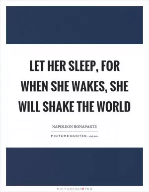 Let her sleep, for when she wakes, she will shake the world Picture Quote #1