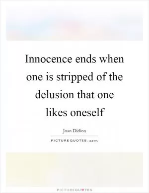 Innocence ends when one is stripped of the delusion that one likes oneself Picture Quote #1