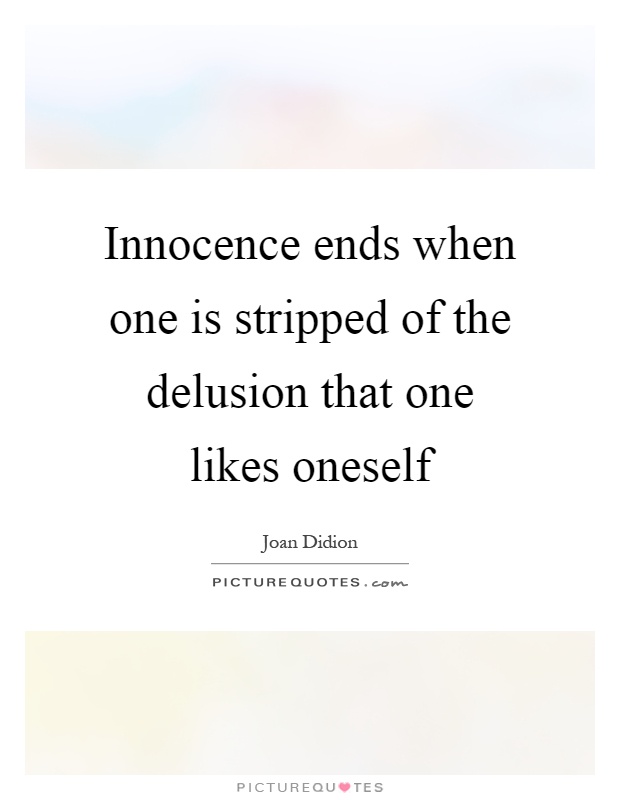 Innocence ends when one is stripped of the delusion that one likes oneself Picture Quote #1