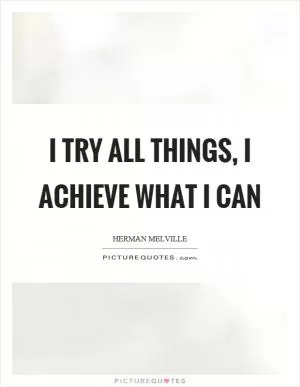 I try all things, I achieve what I can Picture Quote #1