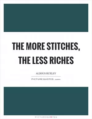 The more stitches, the less riches Picture Quote #1