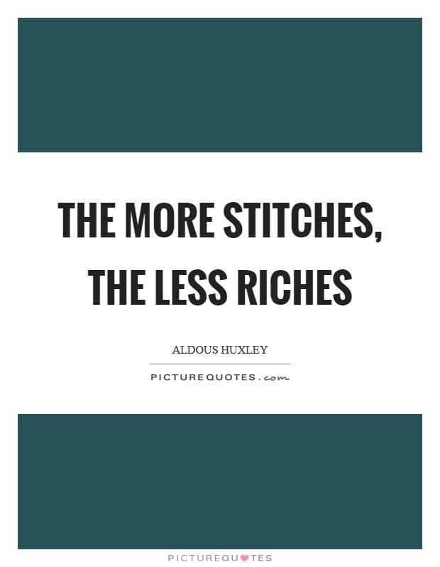 The more stitches, the less riches Picture Quote #1