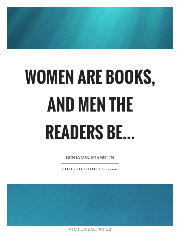 Women are books, and men the readers be Picture Quote #1