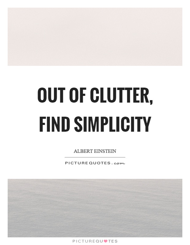 Out of clutter, find simplicity Picture Quote #1