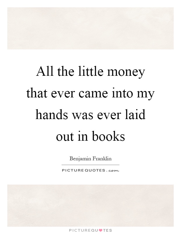 All the little money that ever came into my hands was ever laid out in books Picture Quote #1