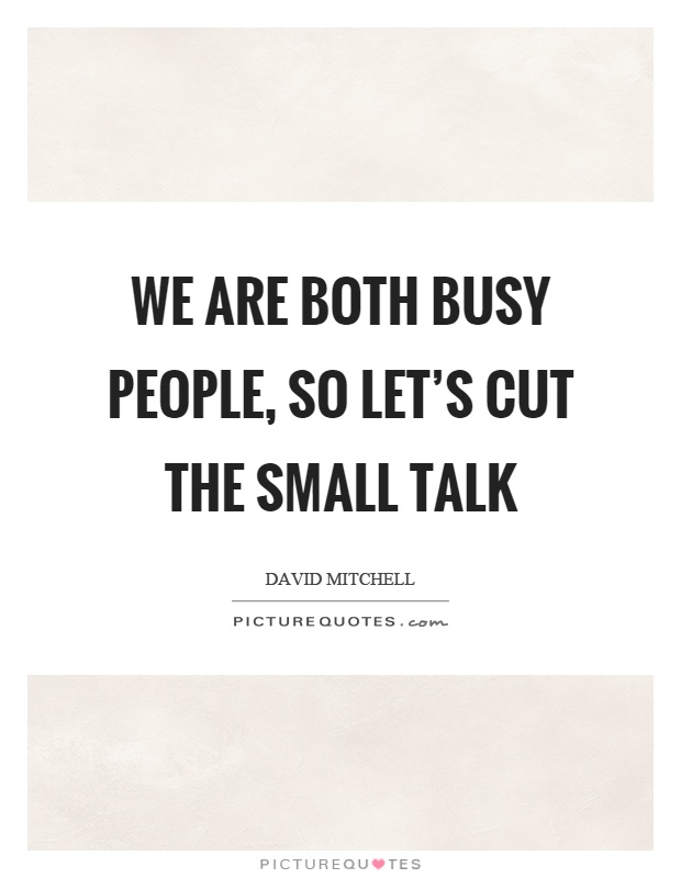 We are both busy people, so let's cut the small talk Picture Quote #1