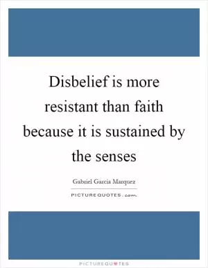 Disbelief is more resistant than faith because it is sustained by the senses Picture Quote #1