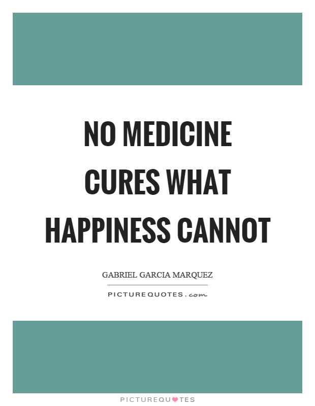 No medicine cures what happiness cannot Picture Quote #1