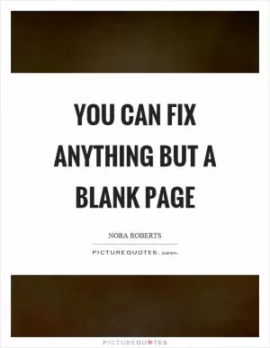 You can fix anything but a blank page Picture Quote #1