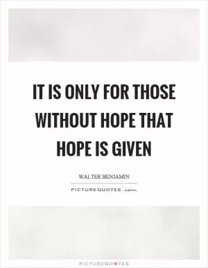 It is only for those without hope that hope is given Picture Quote #1