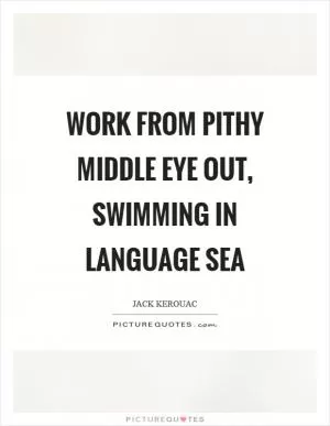 Work from pithy middle eye out, swimming in language sea Picture Quote #1