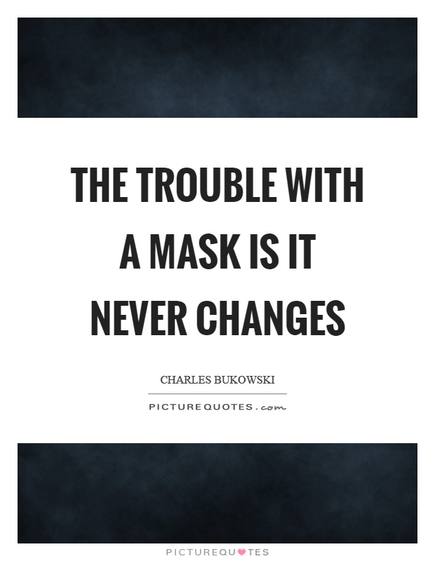 The trouble with a mask is it never changes Picture Quote #1