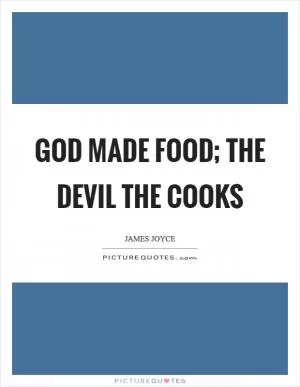 God made food; the devil the cooks Picture Quote #1