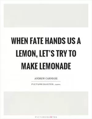 When fate hands us a lemon, let’s try to make lemonade Picture Quote #1