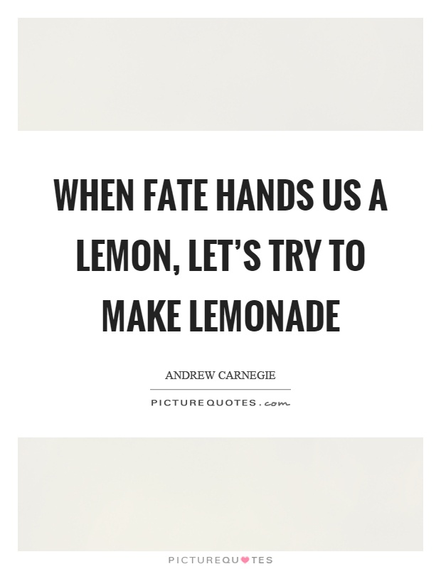 When fate hands us a lemon, let's try to make lemonade Picture Quote #1