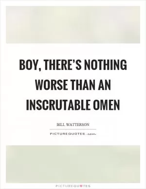 Boy, there’s nothing worse than an inscrutable omen Picture Quote #1