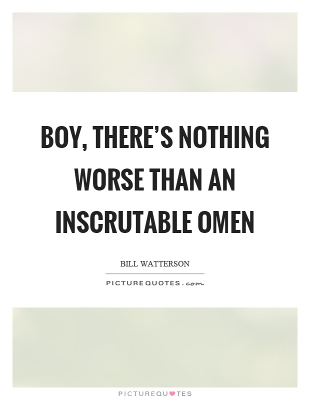 Boy, there's nothing worse than an inscrutable omen Picture Quote #1