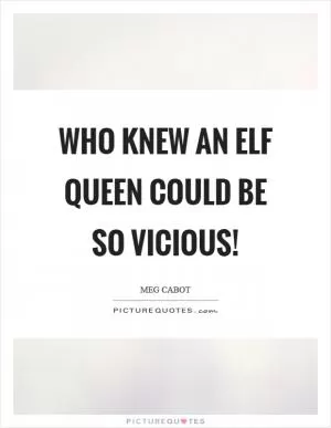 Who knew an elf queen could be so vicious! Picture Quote #1