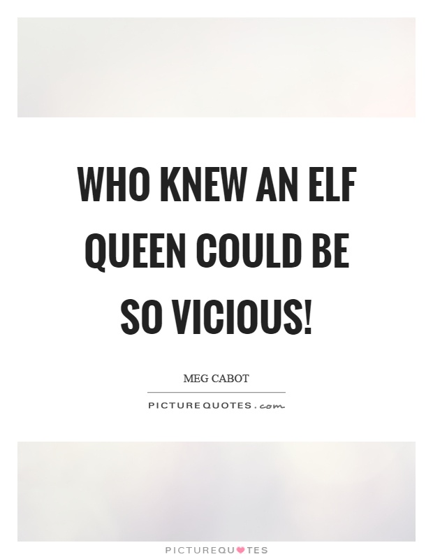 Who knew an elf queen could be so vicious! Picture Quote #1