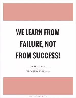 We learn from failure, not from success! Picture Quote #1