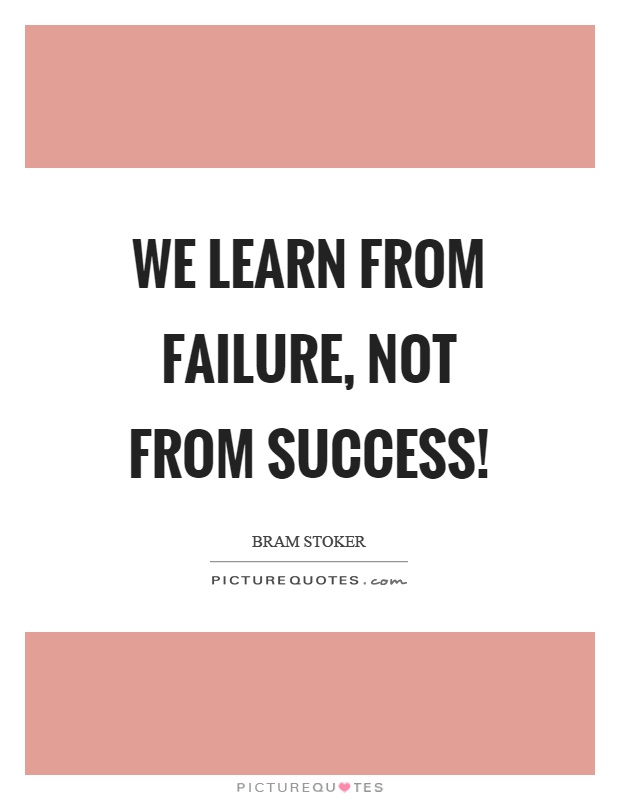 We learn from failure, not from success! Picture Quote #1