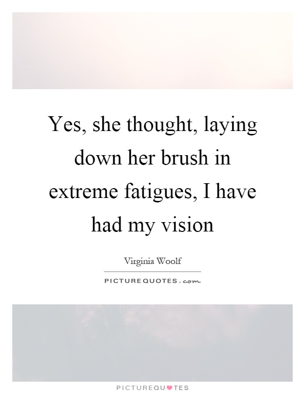 Yes, she thought, laying down her brush in extreme fatigues, I have had my vision Picture Quote #1