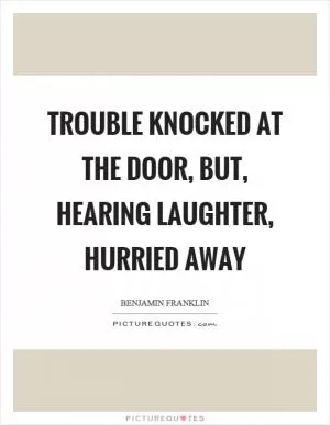 Trouble knocked at the door, but, hearing laughter, hurried away Picture Quote #1