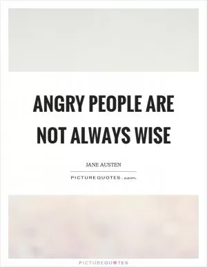 Angry people are not always wise Picture Quote #1