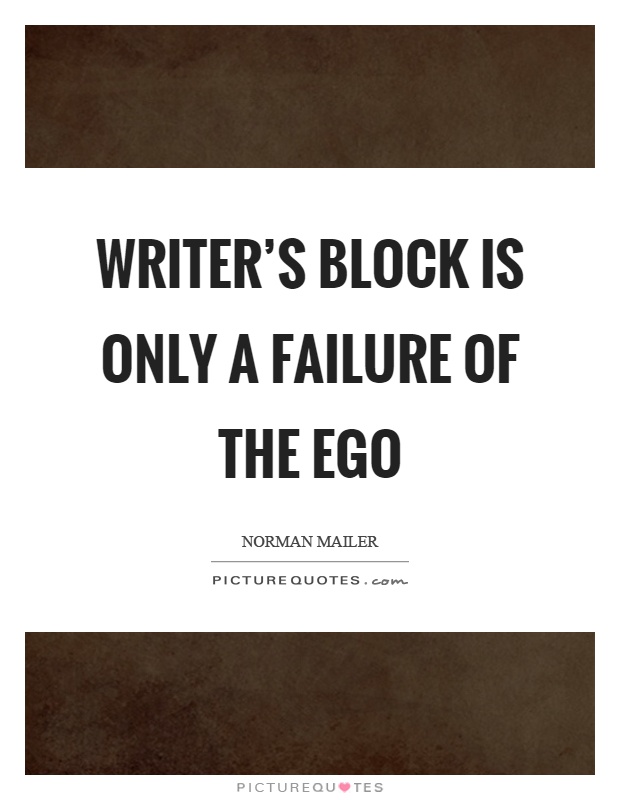 Writer’s block is only a failure of the ego Picture Quote #1