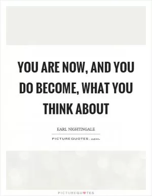 You are now, and you do become, what you think about Picture Quote #1