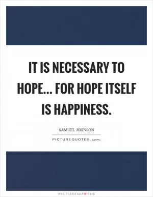 It is necessary to hope... for hope itself is happiness Picture Quote #1