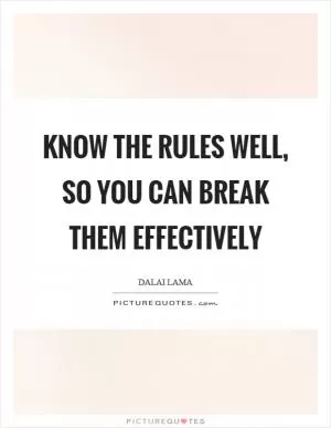 Know the rules well, so you can break them effectively Picture Quote #1
