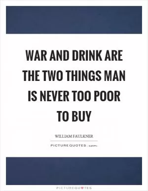 War and drink are the two things man is never too poor to buy Picture Quote #1