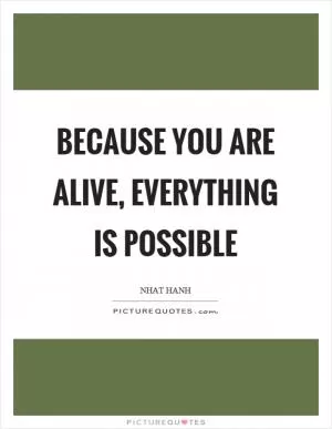 Because you are alive, everything is possible Picture Quote #1