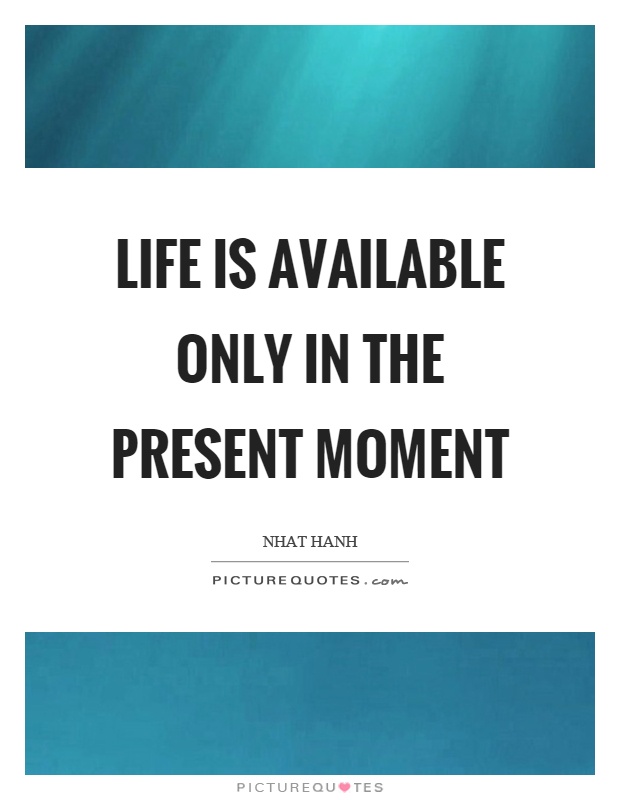 Life is available only in the present moment Picture Quote #1