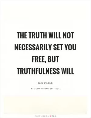 The truth will not necessarily set you free, but truthfulness will Picture Quote #1