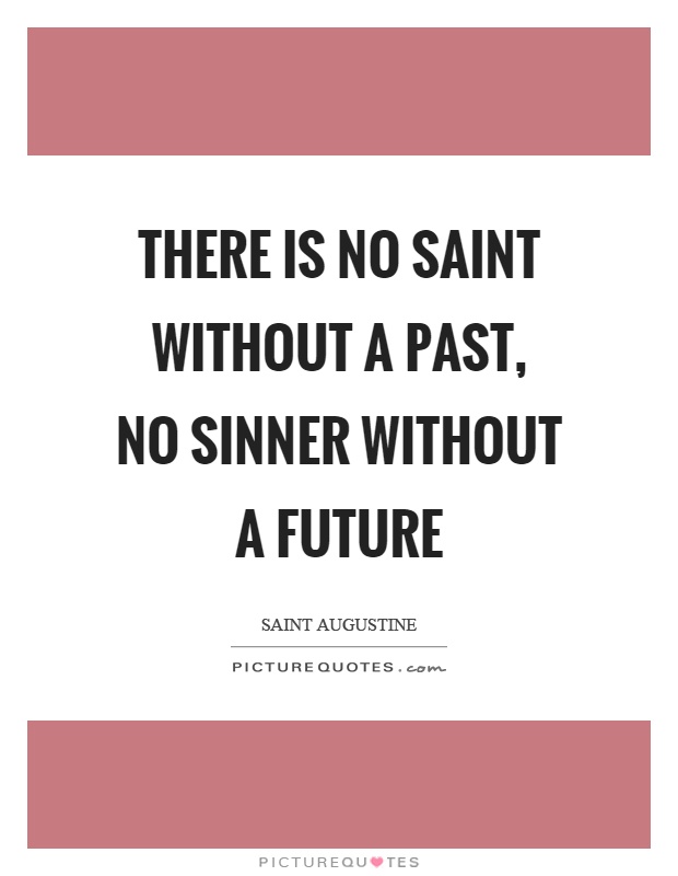 There is no saint without a past, no sinner without a future Picture Quote #1