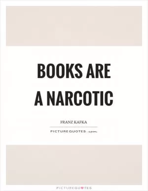 Books are a narcotic Picture Quote #1