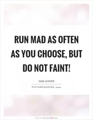 Run mad as often as you choose, but do not faint! Picture Quote #1