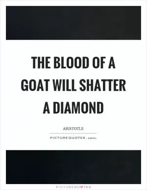 The blood of a goat will shatter a diamond Picture Quote #1