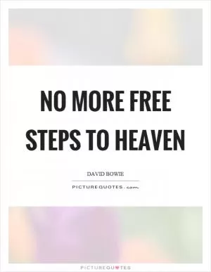 No more free steps to heaven Picture Quote #1