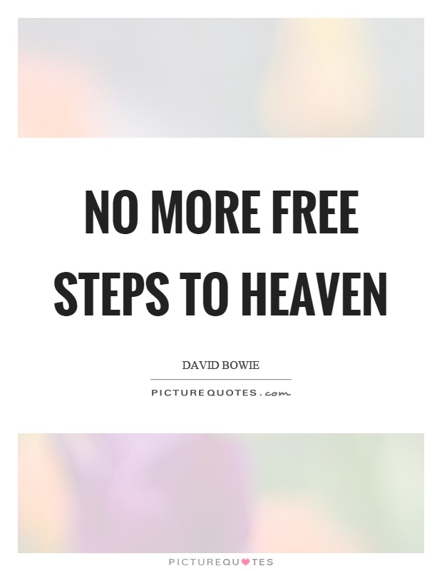 No more free steps to heaven Picture Quote #1