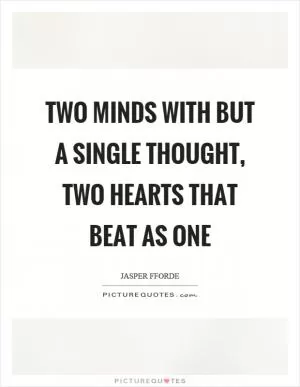 Two minds with but a single thought, two hearts that beat as one Picture Quote #1