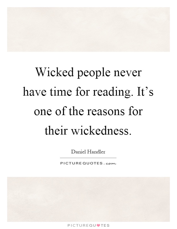 Wicked people never have time for reading. It's one of the reasons for their wickedness Picture Quote #1