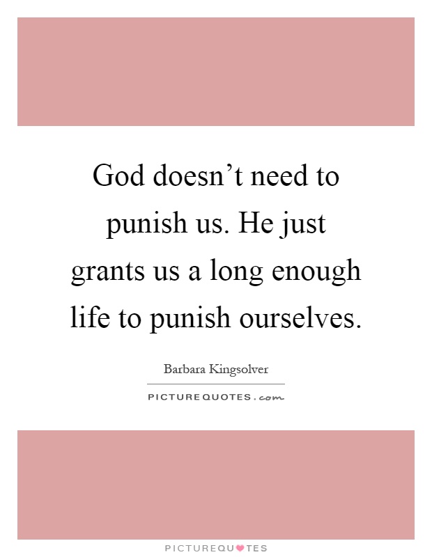 God doesn't need to punish us. He just grants us a long enough life to punish ourselves Picture Quote #1