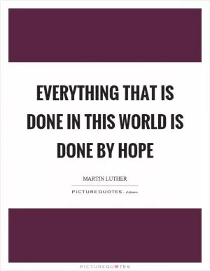 Everything that is done in this world is done by hope Picture Quote #1
