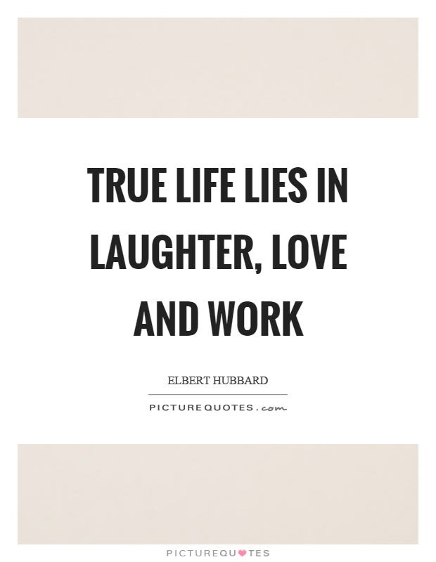 True life lies in laughter, love and work Picture Quote #1